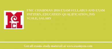 FMC Chairman 2018 Exam Syllabus And Exam Pattern, Education Qualification, Pay scale, Salary