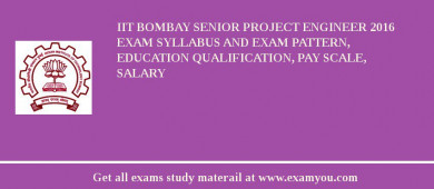 IIT Bombay Senior Project Engineer 2018 Exam Syllabus And Exam Pattern, Education Qualification, Pay scale, Salary