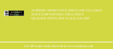 ANIMERS Apprentice 2018 Exam Syllabus And Exam Pattern, Education Qualification, Pay scale, Salary