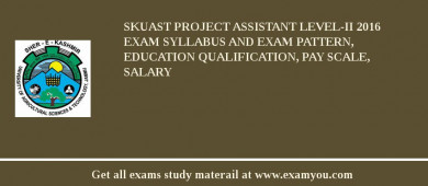 SKUAST Project Assistant Level-II 2018 Exam Syllabus And Exam Pattern, Education Qualification, Pay scale, Salary
