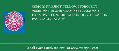 CSMCRI Project Fellow-II/Project Assistant-III 2018 Exam Syllabus And Exam Pattern, Education Qualification, Pay scale, Salary