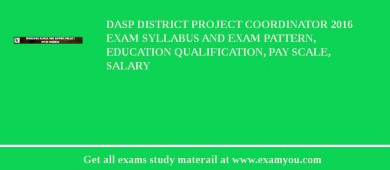DASP District Project Coordinator 2018 Exam Syllabus And Exam Pattern, Education Qualification, Pay scale, Salary