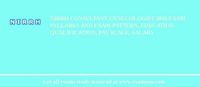 NIRRH Consultant Gynecologist 2018 Exam Syllabus And Exam Pattern, Education Qualification, Pay scale, Salary