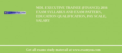 MDL Executive Trainee (Finance) 2018 Exam Syllabus And Exam Pattern, Education Qualification, Pay scale, Salary