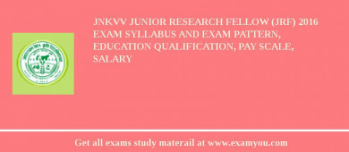 JNKVV Junior Research Fellow (JRF) 2018 Exam Syllabus And Exam Pattern, Education Qualification, Pay scale, Salary
