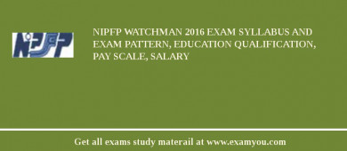NIPFP Watchman 2018 Exam Syllabus And Exam Pattern, Education Qualification, Pay scale, Salary