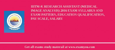 IIITM-K Research Assistant (Medical Image Analysis) 2018 Exam Syllabus And Exam Pattern, Education Qualification, Pay scale, Salary