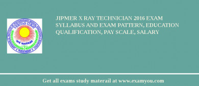 JIPMER X Ray Technician 2018 Exam Syllabus And Exam Pattern, Education Qualification, Pay scale, Salary