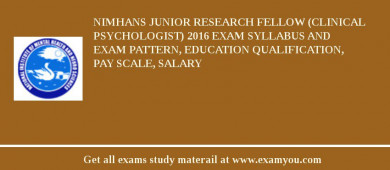 NIMHANS Junior Research Fellow (Clinical Psychologist) 2018 Exam Syllabus And Exam Pattern, Education Qualification, Pay scale, Salary