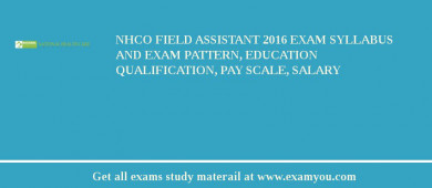 NHCO Field Assistant 2018 Exam Syllabus And Exam Pattern, Education Qualification, Pay scale, Salary