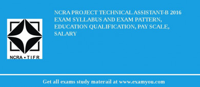 NCRA Project Technical Assistant-B 2018 Exam Syllabus And Exam Pattern, Education Qualification, Pay scale, Salary