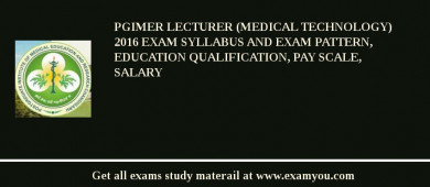 PGIMER Lecturer (Medical Technology) 2018 Exam Syllabus And Exam Pattern, Education Qualification, Pay scale, Salary