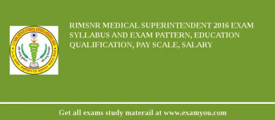 RIMSNR Medical Superintendent 2018 Exam Syllabus And Exam Pattern, Education Qualification, Pay scale, Salary