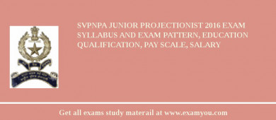 SVPNPA Junior Projectionist 2018 Exam Syllabus And Exam Pattern, Education Qualification, Pay scale, Salary