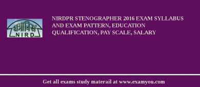 NIRDPR Stenographer 2018 Exam Syllabus And Exam Pattern, Education Qualification, Pay scale, Salary