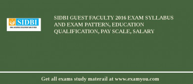 SIDBI Guest Faculty 2018 Exam Syllabus And Exam Pattern, Education Qualification, Pay scale, Salary