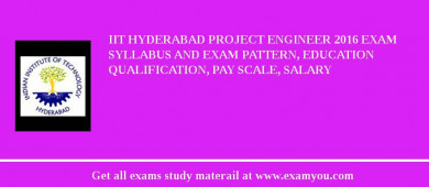 IIT Hyderabad Project Engineer 2018 Exam Syllabus And Exam Pattern, Education Qualification, Pay scale, Salary
