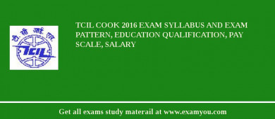 TCIL Cook 2018 Exam Syllabus And Exam Pattern, Education Qualification, Pay scale, Salary