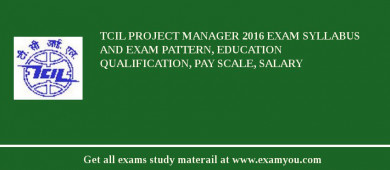TCIL Project Manager 2018 Exam Syllabus And Exam Pattern, Education Qualification, Pay scale, Salary