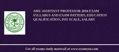 AMU Assistant Professor 2018 Exam Syllabus And Exam Pattern, Education Qualification, Pay scale, Salary