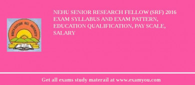 NEHU Senior Research Fellow (SRF) 2018 Exam Syllabus And Exam Pattern, Education Qualification, Pay scale, Salary