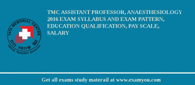 TMC Assistant Professor, Anaesthesiology 2018 Exam Syllabus And Exam Pattern, Education Qualification, Pay scale, Salary