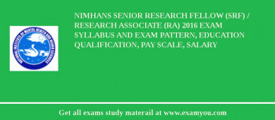 NIMHANS Senior Research Fellow (SRF) / Research Associate (RA) 2018 Exam Syllabus And Exam Pattern, Education Qualification, Pay scale, Salary