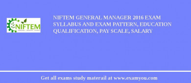 NIFTEM General Manager 2018 Exam Syllabus And Exam Pattern, Education Qualification, Pay scale, Salary