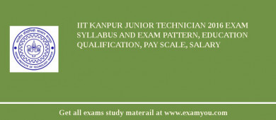 IIT Kanpur Junior Technician 2018 Exam Syllabus And Exam Pattern, Education Qualification, Pay scale, Salary