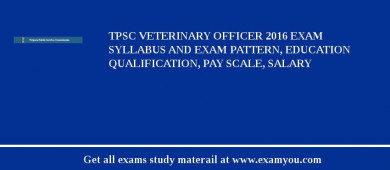 TPSC Veterinary Officer 2018 Exam Syllabus And Exam Pattern, Education Qualification, Pay scale, Salary