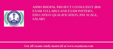 AIIMS Bhopal Project Consultant 2018 Exam Syllabus And Exam Pattern, Education Qualification, Pay scale, Salary