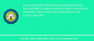 IGKV Assistant Professor (Agri-Business Management) 2018 Exam Syllabus And Exam Pattern, Education Qualification, Pay scale, Salary