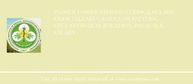 PGIMER Lower Division Clerk (LDC) 2018 Exam Syllabus And Exam Pattern, Education Qualification, Pay scale, Salary