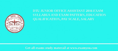 DTU Junior Office Assistant 2018 Exam Syllabus And Exam Pattern, Education Qualification, Pay scale, Salary