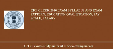 EICI Clerk 2018 Exam Syllabus And Exam Pattern, Education Qualification, Pay scale, Salary