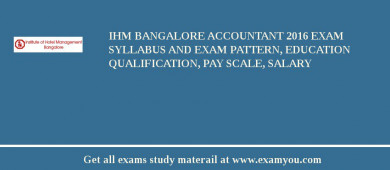 IHM Bangalore Accountant 2018 Exam Syllabus And Exam Pattern, Education Qualification, Pay scale, Salary