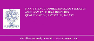 MNNIT Stenographer 2018 Exam Syllabus And Exam Pattern, Education Qualification, Pay scale, Salary