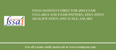 FSSAI Assistant Director 2018 Exam Syllabus And Exam Pattern, Education Qualification, Pay scale, Salary