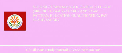 NIT Karnataka Senior Research Fellow (SRF) 2018 Exam Syllabus And Exam Pattern, Education Qualification, Pay scale, Salary