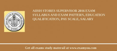 AIISH Stores Supervisor 2018 Exam Syllabus And Exam Pattern, Education Qualification, Pay scale, Salary