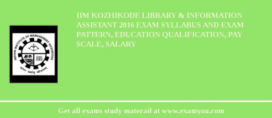 IIM Kozhikode Library & Information Assistant 2018 Exam Syllabus And Exam Pattern, Education Qualification, Pay scale, Salary