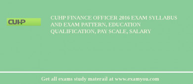CUHP Finance Officer 2018 Exam Syllabus And Exam Pattern, Education Qualification, Pay scale, Salary