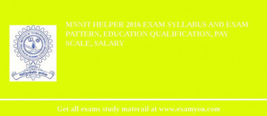 MNNIT Helper 2018 Exam Syllabus And Exam Pattern, Education Qualification, Pay scale, Salary