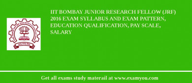 IIT Bombay Junior Research Fellow (JRF) 2018 Exam Syllabus And Exam Pattern, Education Qualification, Pay scale, Salary