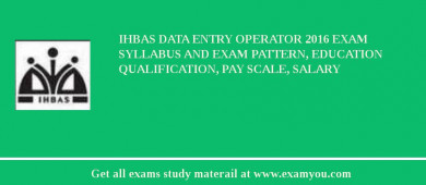 IHBAS Data Entry Operator 2018 Exam Syllabus And Exam Pattern, Education Qualification, Pay scale, Salary