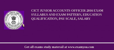 CICT Junior Accounts Officer 2018 Exam Syllabus And Exam Pattern, Education Qualification, Pay scale, Salary