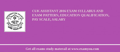 CUK Assistant 2018 Exam Syllabus And Exam Pattern, Education Qualification, Pay scale, Salary
