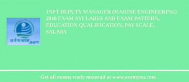 JNPT Deputy Manager (Marine Engineering) 2018 Exam Syllabus And Exam Pattern, Education Qualification, Pay scale, Salary
