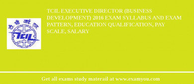 TCIL Executive Director (Business Development) 2018 Exam Syllabus And Exam Pattern, Education Qualification, Pay scale, Salary