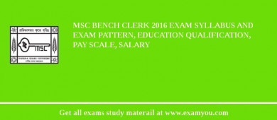 MSC Bench Clerk 2018 Exam Syllabus And Exam Pattern, Education Qualification, Pay scale, Salary